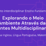 Ens. Fundamental: Projeto Interdisciplinar de Língua Inglesa, Língua Portuguesa, Matemática – Explorando o Meio Ambiente Através das Lentes Multidisciplinares