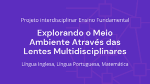 Leia mais sobre o artigo Ens. Fundamental: Projeto Interdisciplinar de Língua Inglesa, Língua Portuguesa, Matemática – Explorando o Meio Ambiente Através das Lentes Multidisciplinares