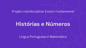 Leia mais sobre o artigo Ens. Fundamental: Projeto Interdisciplinar de Língua Portuguesa, Matemática – Histórias e Números