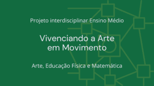 Leia mais sobre o artigo Ens. Médio: Projeto Interdisciplinar de Arte, Educação Física e Matemática: Vivenciando a Arte em Movimento