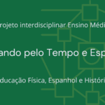 Ens. Médio: Projeto Interdisciplinar de Educação Física, Espanhol e História: Viajando pelo Tempo e Espaço