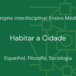 Ens. Médio: Projeto Interdisciplinar de Espanhol, Filosofia, Sociologia: Habitar a Cidade