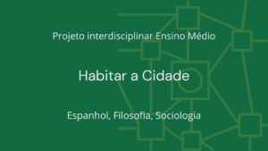 Leia mais sobre o artigo Ens. Médio: Projeto Interdisciplinar de Espanhol, Filosofia, Sociologia: Habitar a Cidade