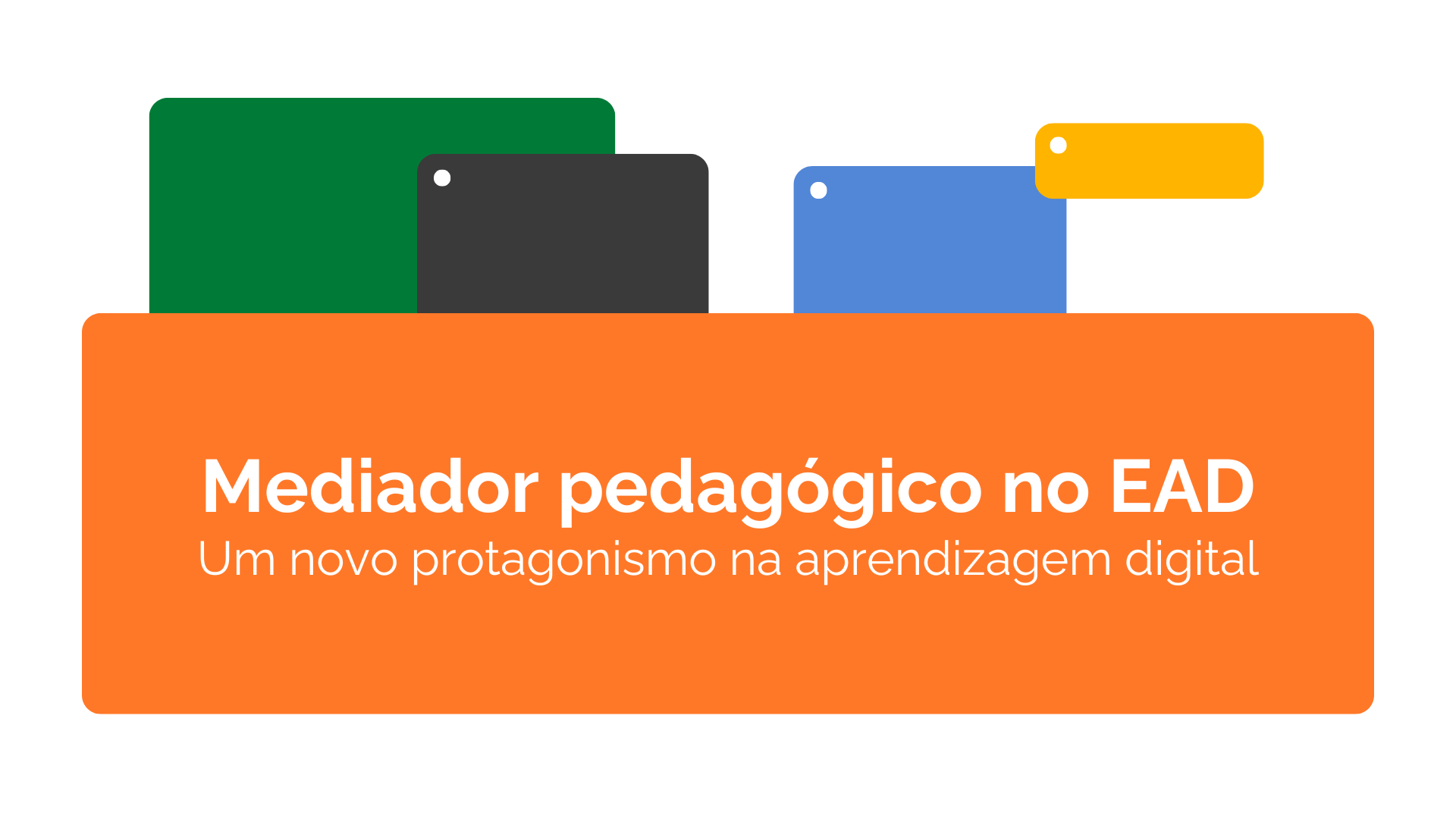 No momento, você está visualizando Mediador pedagógico no EAD: Um novo protagonismo na aprendizagem digital