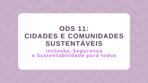 Leia mais sobre o artigo ODS 11 – Cidades e Comunidades sustentáveis: Inclusão, Segurança e Sustentabilidade para todos