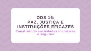 Leia mais sobre o artigo ODS 16 – Paz, Justiça e Instituições Eficazes: Construindo sociedades inclusivas e seguras