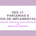 ODS 17 – Parcerias e Meios de Implementação: Unindo esforços para alcançar os objetivos globais