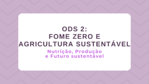 Leia mais sobre o artigo ODS 2 – Fome Zero e Agricultura Sustentável: Nutrição, Produção e Futuro sustentável