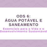 ODS 6 – Água Potável e Saneamento: Essenciais para a vida e o Desenvolvimento sustentável