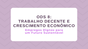 Leia mais sobre o artigo ODS 8 – Trabalho Decente e Crescimento Econômico: Empregos dignos para um futuro sustentável