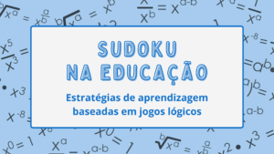 Leia mais sobre o artigo Sudoku na educação: Estratégias de aprendizagem baseadas em jogos lógicos