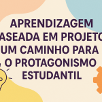 Aprendizagem Baseada em Projetos: Um Caminho para o Protagonismo Estudantil