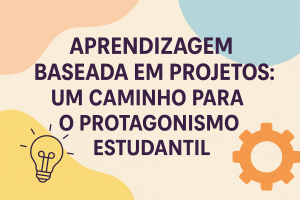 Leia mais sobre o artigo Aprendizagem Baseada em Projetos: Um Caminho para o Protagonismo Estudantil