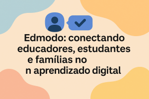 Leia mais sobre o artigo Edmodo: conectando educadores, estudantes e famílias no aprendizado digital