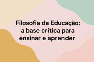 Leia mais sobre o artigo Filosofia da Educação: a base crítica para ensinar e aprender