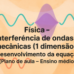 Física – Interferência de ondas Mecânicas (1 dimensão) – Desenvolvimento da equação (Plano de aula – Ensino médio)
