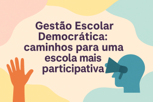 Leia mais sobre o artigo Gestão Escolar Democrática: caminhos para uma escola mais participativa
