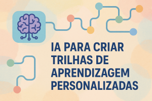 Leia mais sobre o artigo IA para Criar Trilhas de Aprendizagem Personalizadas
