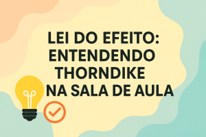 Leia mais sobre o artigo Lei do Efeito: Entendendo Thorndike na Sala de Aula