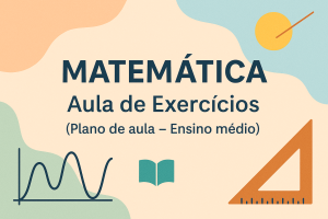 Leia mais sobre o artigo Matemática – Aula de Exercícios (Plano de aula – Ensino médio)