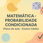 Matemática – Probabilidade condicionada (Plano de aula – Ensino médio)