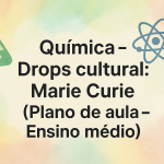 Química – Drops cultural: Marie Curie (Plano de aula – Ensino médio)