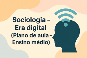 Leia mais sobre o artigo Sociologia – Era digital (Plano de aula – Ensino médio)